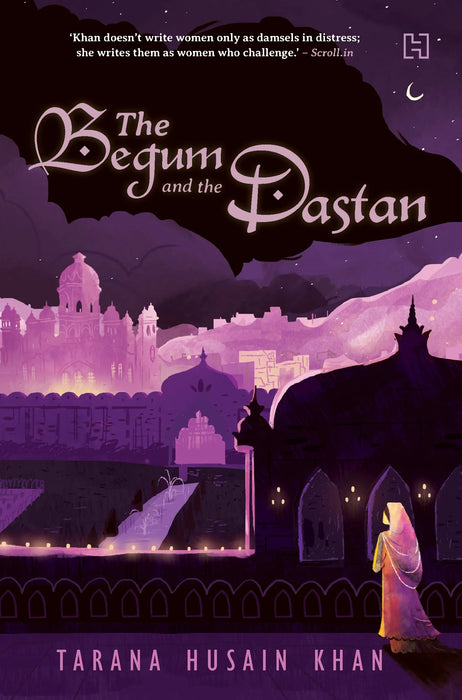 The Begum And The Dastan by Tarana Husain Khan