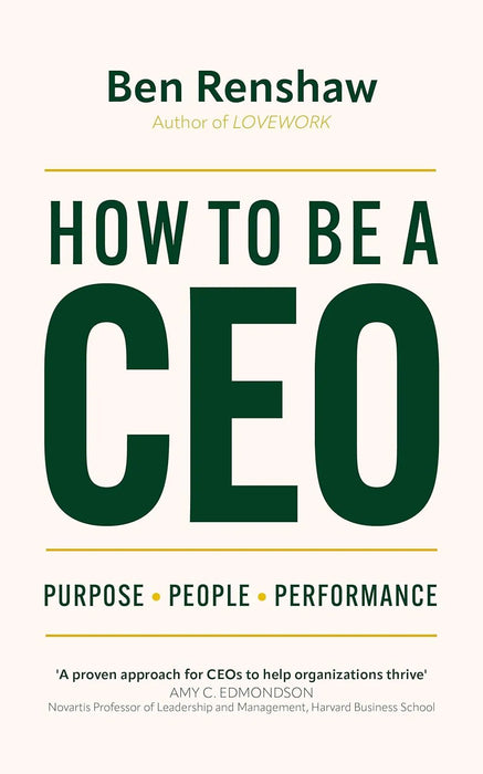 How To Be A Ceo: Purpose. People. Performance. by Ben Renshaw