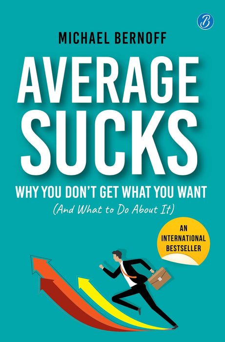 Average Sucks: Why You don’t get what you want by Michael Bernoff