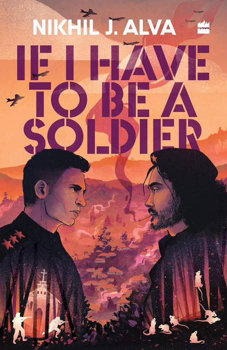 If I Have To Be A Soldier by Nikhil J. Alva