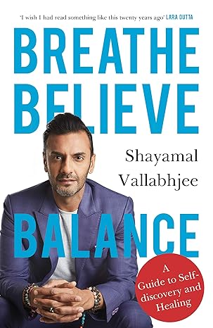 Breathe Believe Balance: A Guide to Self-discovery and Healing by Shayamal Vallabhjee