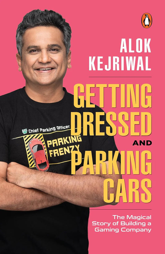 Getting Dressed And Parking Cars: The Magical Story Of Building A Gaming Company by Alok Kejriwal