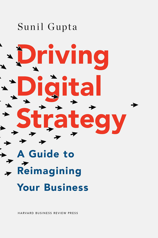 Driving Digital Strategy: A Guide To Reimagining Your Business by Sunil Gupta