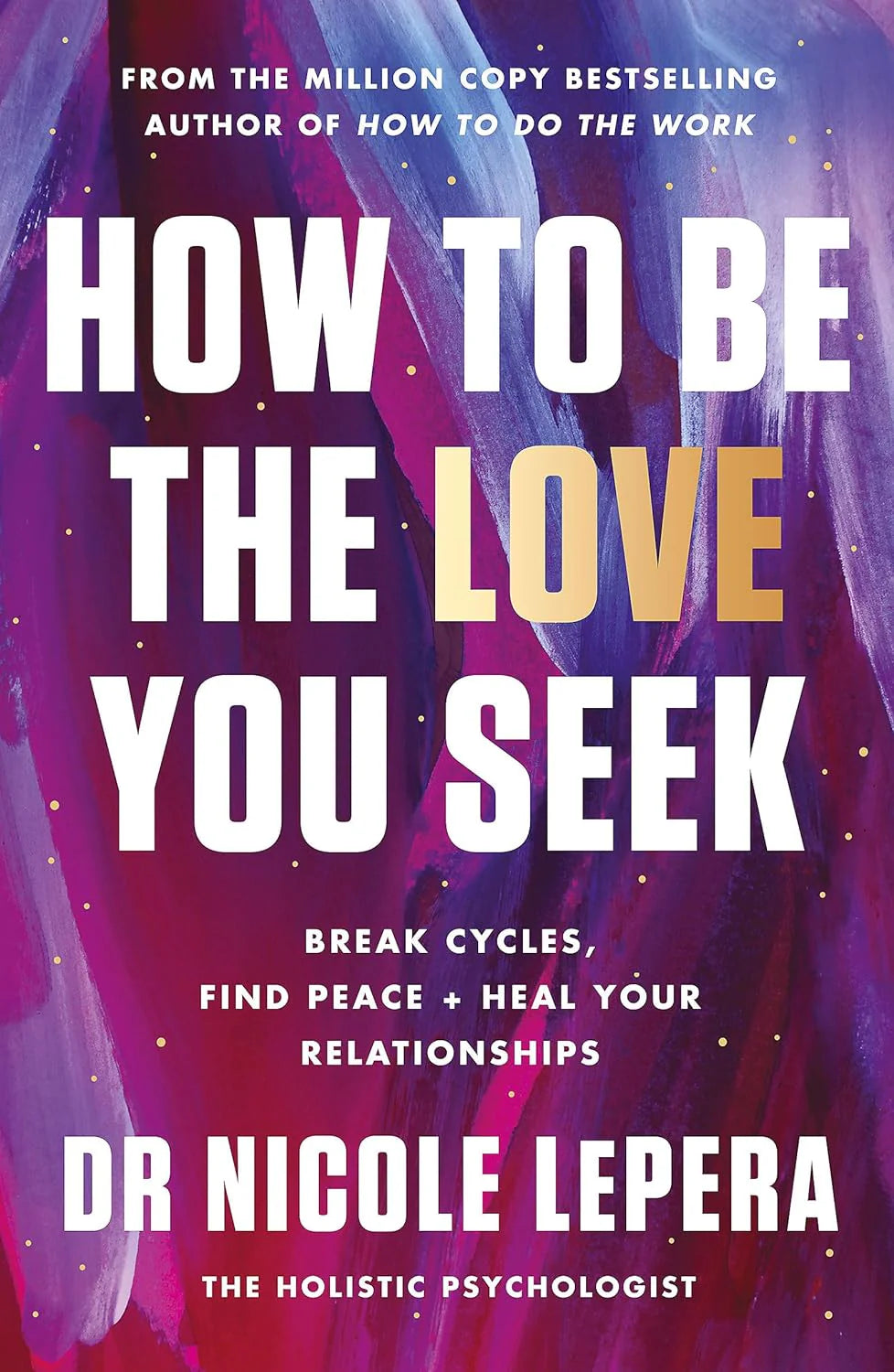 How To Be The Love You Seek: Break Cycles, Find Peace + Heal Your Relationships by Dr. Nicole LePera in Paperback