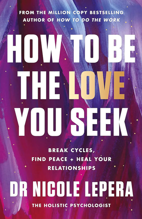 How To Be The Love You Seek: Break Cycles, Find Peace + Heal Your Relationships by Dr. Nicole LePera in Paperback