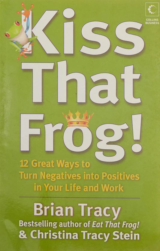 Kiss That Frog by Brian Tracy & Christina Tracy Stein