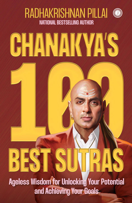 Chanakya’S 100 Best Sutras: Ageless Wisdom For Unlocking Your Potential And Achieving Your Goals by Radhakrishnan Pillai