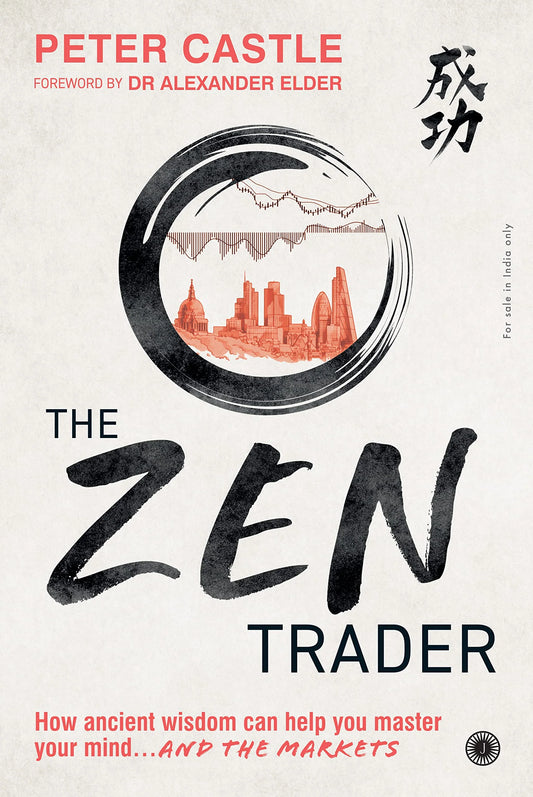 The Zen Trader: How Ancient Wisdom Can Help You Master Your Mind… And The Markets by Peter Castle