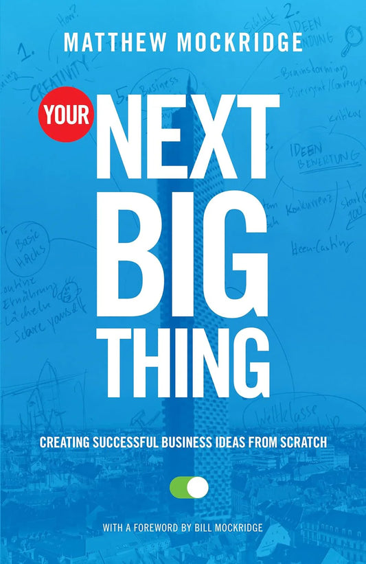 Your Next Big Thing Creating Successful Business Ideas From Scratch by Matthew Mockridge