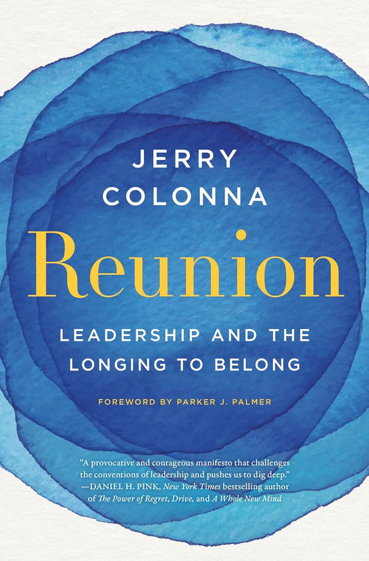 Reunion - Leadership And The Longing To Belong by Jerry Colonna