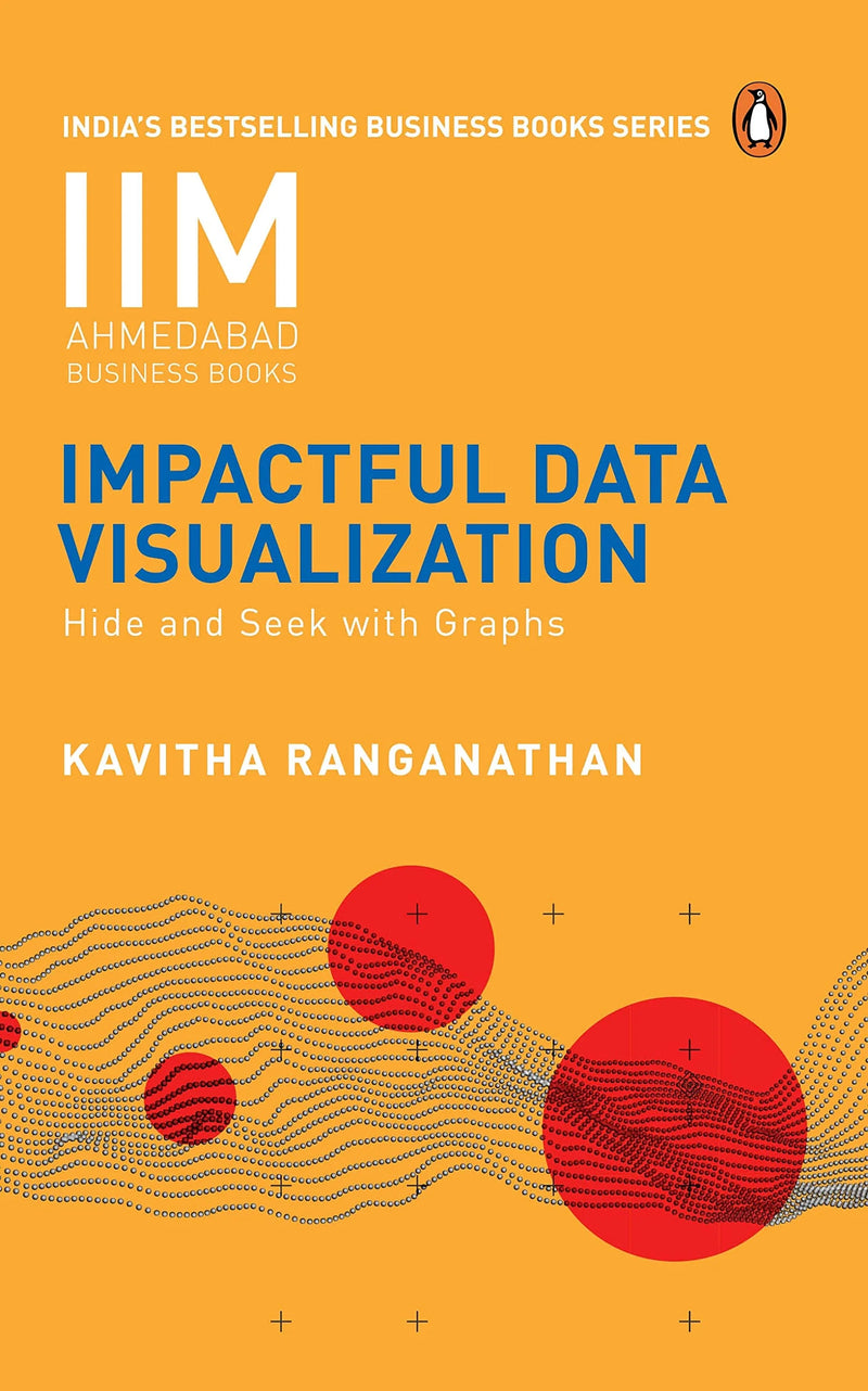 Iim Ahmedabad Business Books: Impactful Data Visualization: Hide And Seek With Graphs by Kavitha Ranganathan