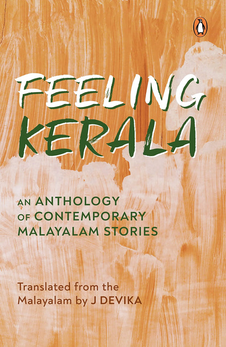 Feeling Kerala: An Anthology Of Contemporary Malayalam Stories by J Devika