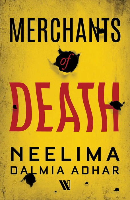 Merchants Of Death by Neelima Dalmia Adhar