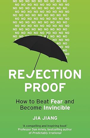 Rejection Proof: How To Beat Fear And Become Invincible by Jia Jiang