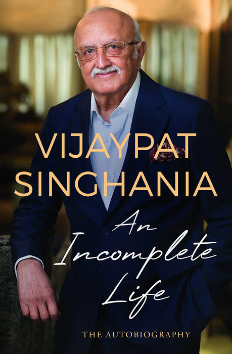 An Incomplete Life: The Autobiography by Vijaypat Singhania in Hardcover