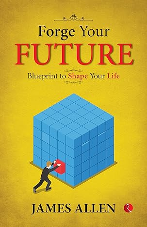 Forge Your Future: Blueprint To Shape Your Life by James Allen