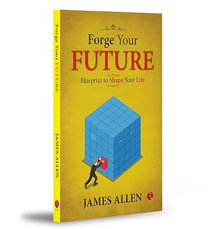 Forge Your Future: Blueprint To Shape Your Life by James Allen