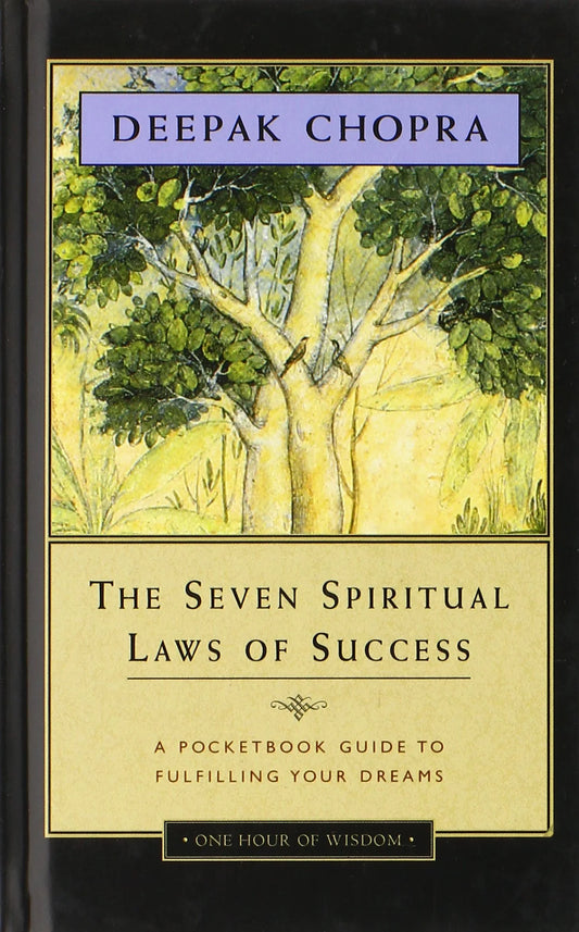 The Seven Spiritual Laws Of Success: A Pocket Guide To Fulfilling Your Dreams by Deepak Chopra M.D.