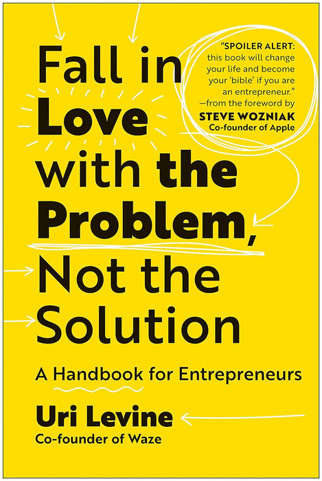 Fall In Love With The Problem Not The Solution: A Handbook For Entrepreneurs by Uri Levine