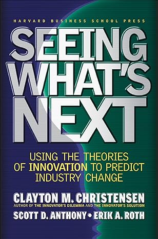 Sehen, was als Nächstes kommt: Nutzung der Innovationstheorien zur Vorhersage von Branchenveränderungen von Clayton M. Christensen