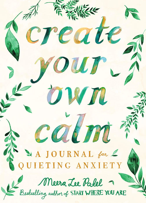 Create Your Own Calm: A Journal For Quieting Anxiety by Meera Lee Patel in Paperback