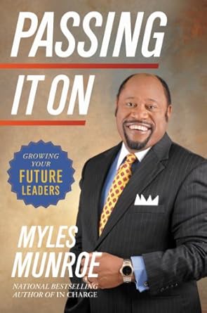 Passing It On: Growing Your Future Leaders by Myles Munroe