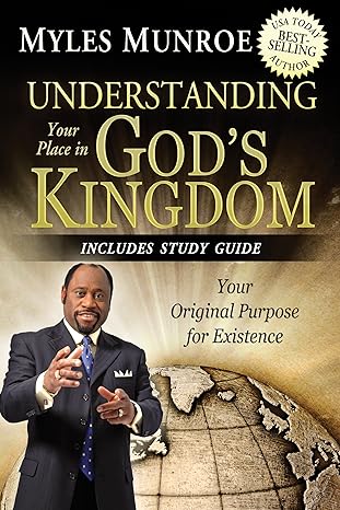 Understanding Your Place in God's Kingdom by Myles Munroe