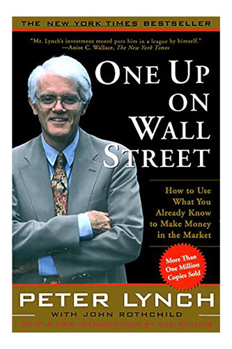 One Up On Wall Street: How To Use What You Already Know To Make Money In The Market by Peter Lynch