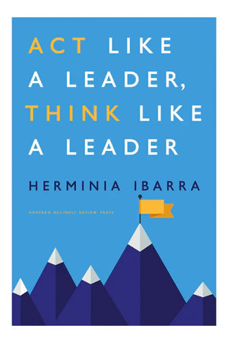 Act Like A Leader, Think Like A Leader by Ibarra Herminia