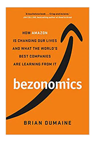 Bezonomics : How Amazon Is Changing Our Lives, And What The World's Companies Are Learning From It by Brian Dumaine