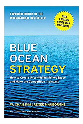 Blue Ocean Strategy, Expanded Edition: How To Create Uncontested Market Space And Make The Competition Irrelevant by Kim W. Chan