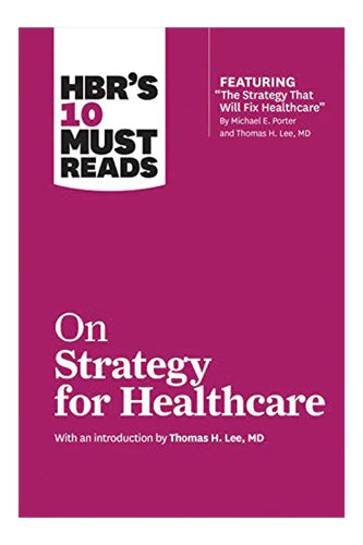 Hbr's 10 Must Reads On Strategy For Healthcare by Harvard Business Review