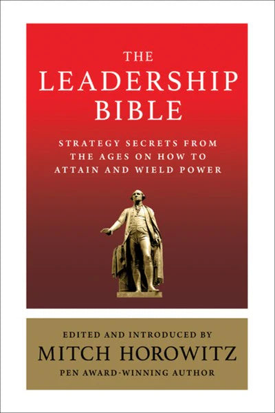 The Leadership Bible : Strategy Secrets From Across The Ages On How To Attain And Wield Power by Mitch Horowitz