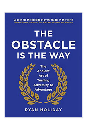 The Obstacle Is The Way: The Ancient Art Of Turning Adversity To Advantage by Ryan Holiday