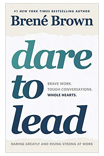 Dare To Lead: Bold Work. Tough Conversations. Whole Hearts by Brene Brown