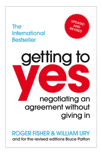 Getting To Yes: Negotiating An Agreement Without Giving In Roger Fisher & William Ury