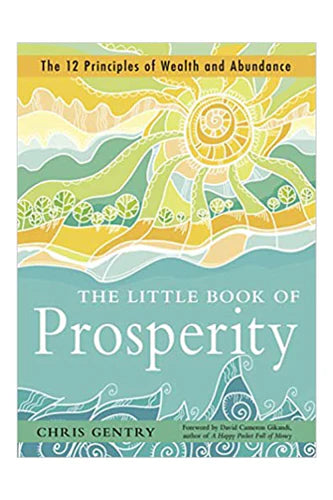 The Little Book of Prosperity : The 12 Principles of Wealth and Abundance by Chris Gentry