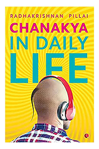 Chanakya In Daily Life by Radhakrishnan Pillai