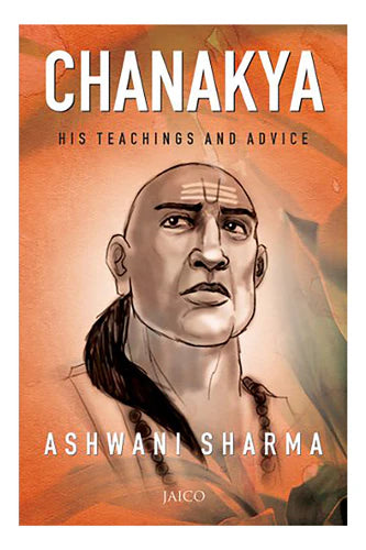 Chanakya: His Teachings And Advice by Ashwani Sharma