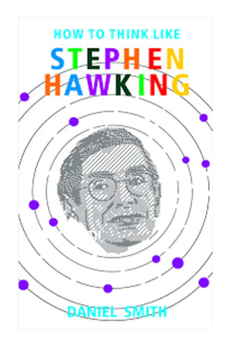 How To Think Like Stephen Hawking by Daniel Smith