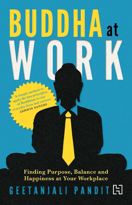 Buddha at Work: Finding Balance, Purpose and Happiness at Your Workplace by Geetanjali Pandit