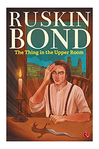 The Thing In The Upper Room by Ruskin Bond