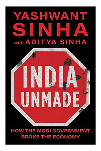 India Unmade: How The Modi Government Broke The Economy by Aditya Sinha