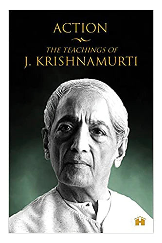 Action: The Teachings Of J. Krishnamurti by J Krishnamurti