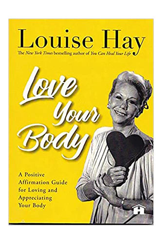 Love Your Body: A Positive Affirmation Guide For Loving And Appreciating Your Body by Hay Louise L