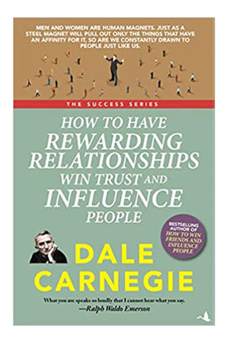 How To Have Rewarding Relationships Win Trust And Influence People by Dale Carnegie