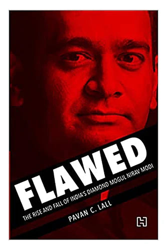 Flawed: The Rise And Fall Of Indias Diamond Mogul Nirav Modi by Lall Pavan C