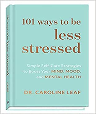 101 Ways to be Less Stressed by Dr. Caroline Leaf