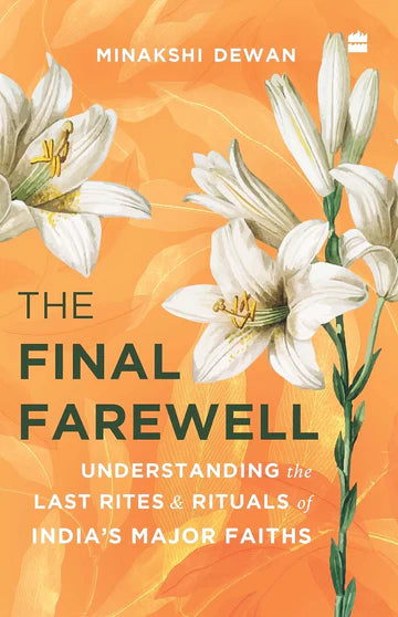 The Final Farewell: Understanding the Last Rites and Rituals of India’s Major Faiths by Dr Minakshi Dewan in Paperback