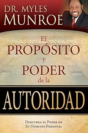 El propósito y poder de la autoridad / The Purpose and Power of Authority by Dr. Myles Munroe